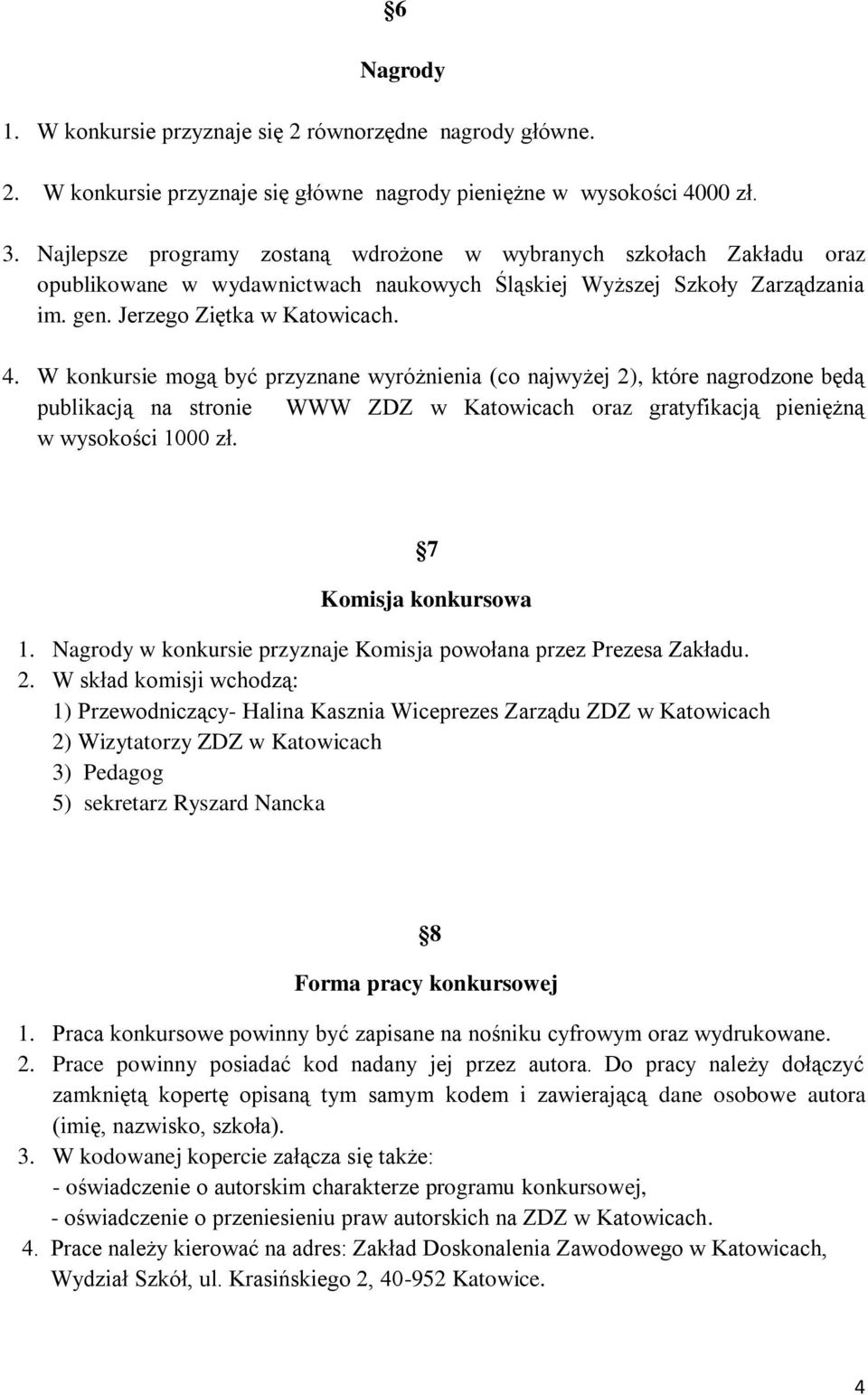 W konkursie mogą być przyznane wyróżnienia (co najwyżej 2), które nagrodzone będą publikacją na stronie WWW ZDZ w Katowicach oraz gratyfikacją pieniężną w wysokości 1000 zł. 7 Komisja konkursowa 1.
