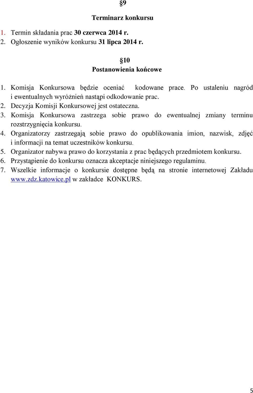 Komisja Konkursowa zastrzega sobie prawo do ewentualnej zmiany terminu rozstrzygnięcia konkursu. 4.