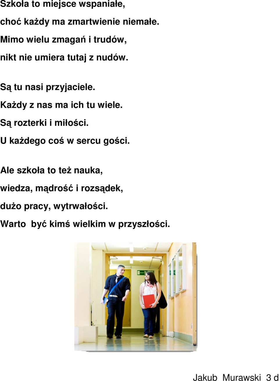 KaŜdy z nas ma ich tu wiele. Są rozterki i miłości. U kaŝdego coś w sercu gości.