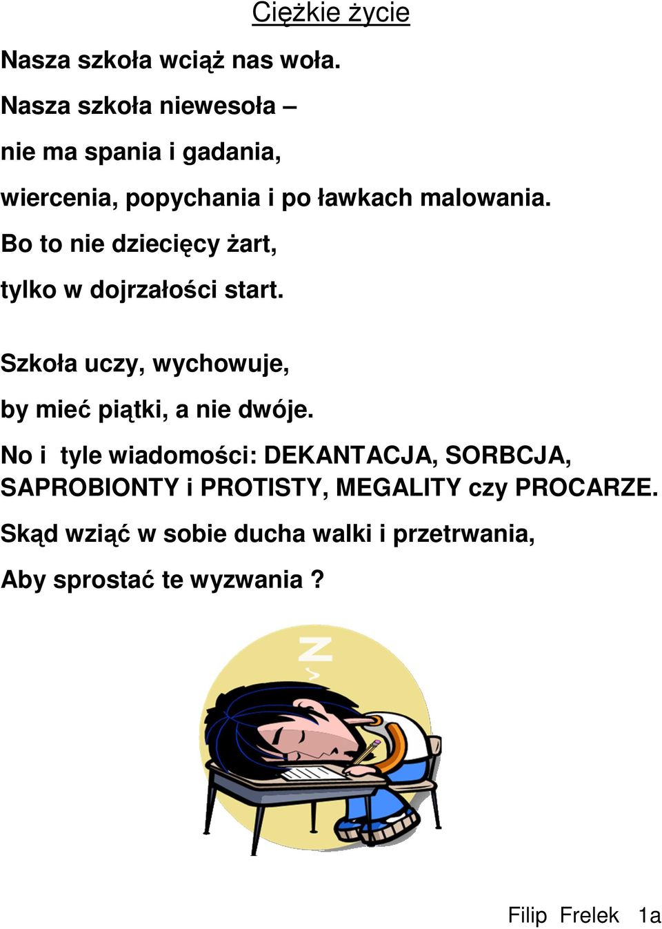 Bo to nie dziecięcy Ŝart, tylko w dojrzałości start. Szkoła uczy, wychowuje, by mieć piątki, a nie dwóje.