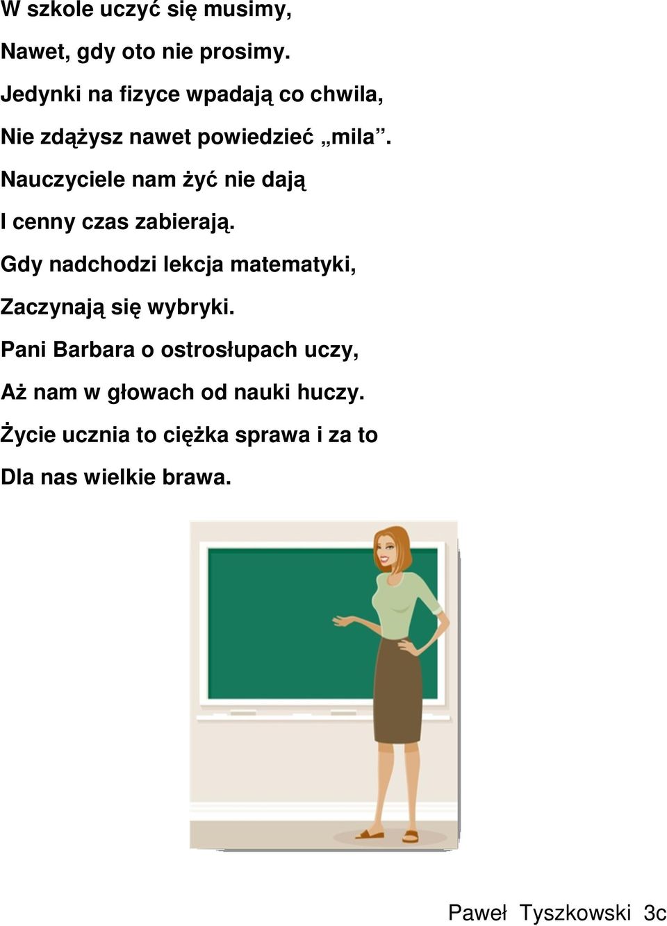 Nauczyciele nam Ŝyć nie dają I cenny czas zabierają.