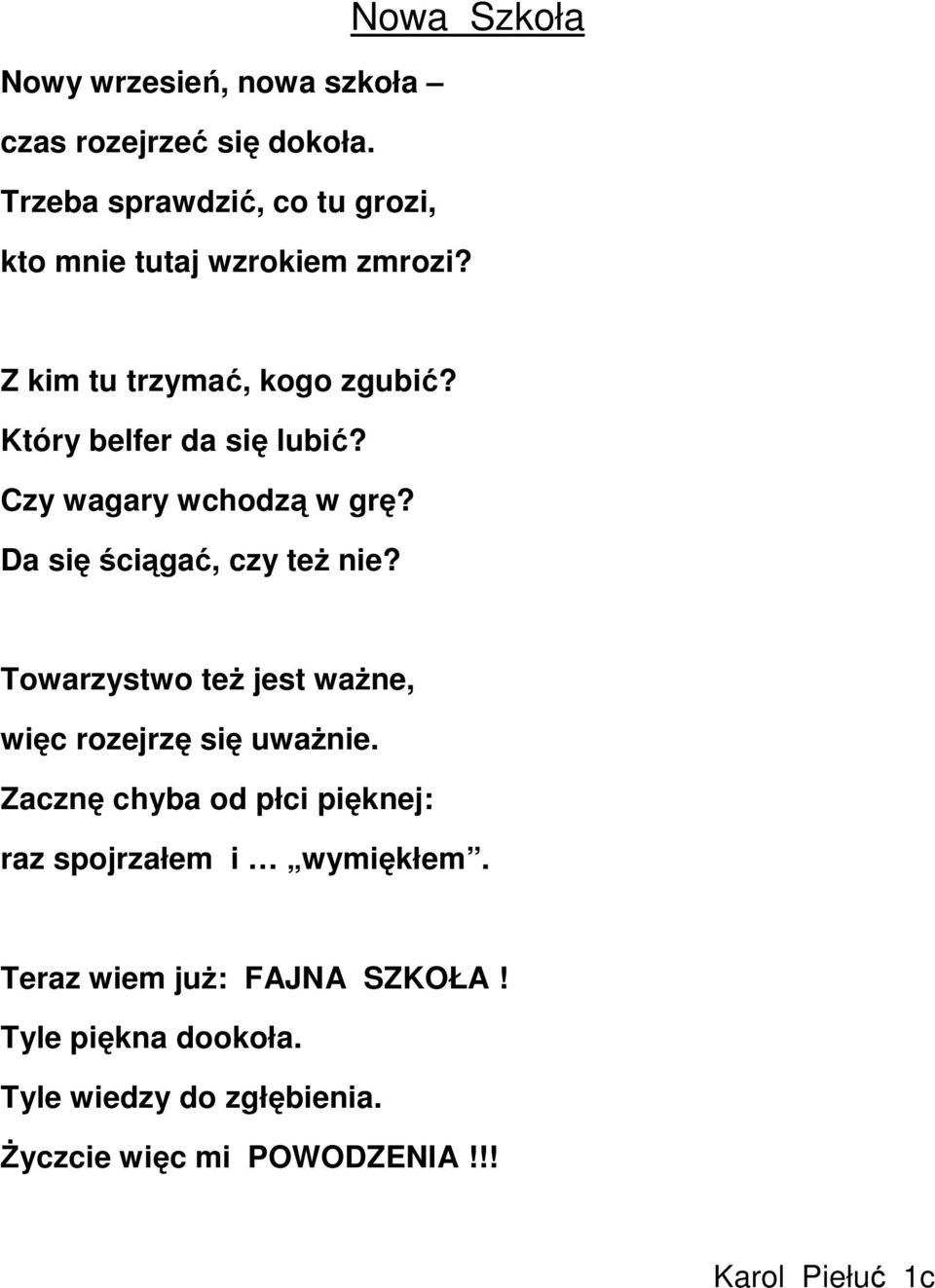 Czy wagary wchodzą w grę? Da się ściągać, czy teŝ nie? Towarzystwo teŝ jest waŝne, więc rozejrzę się uwaŝnie.