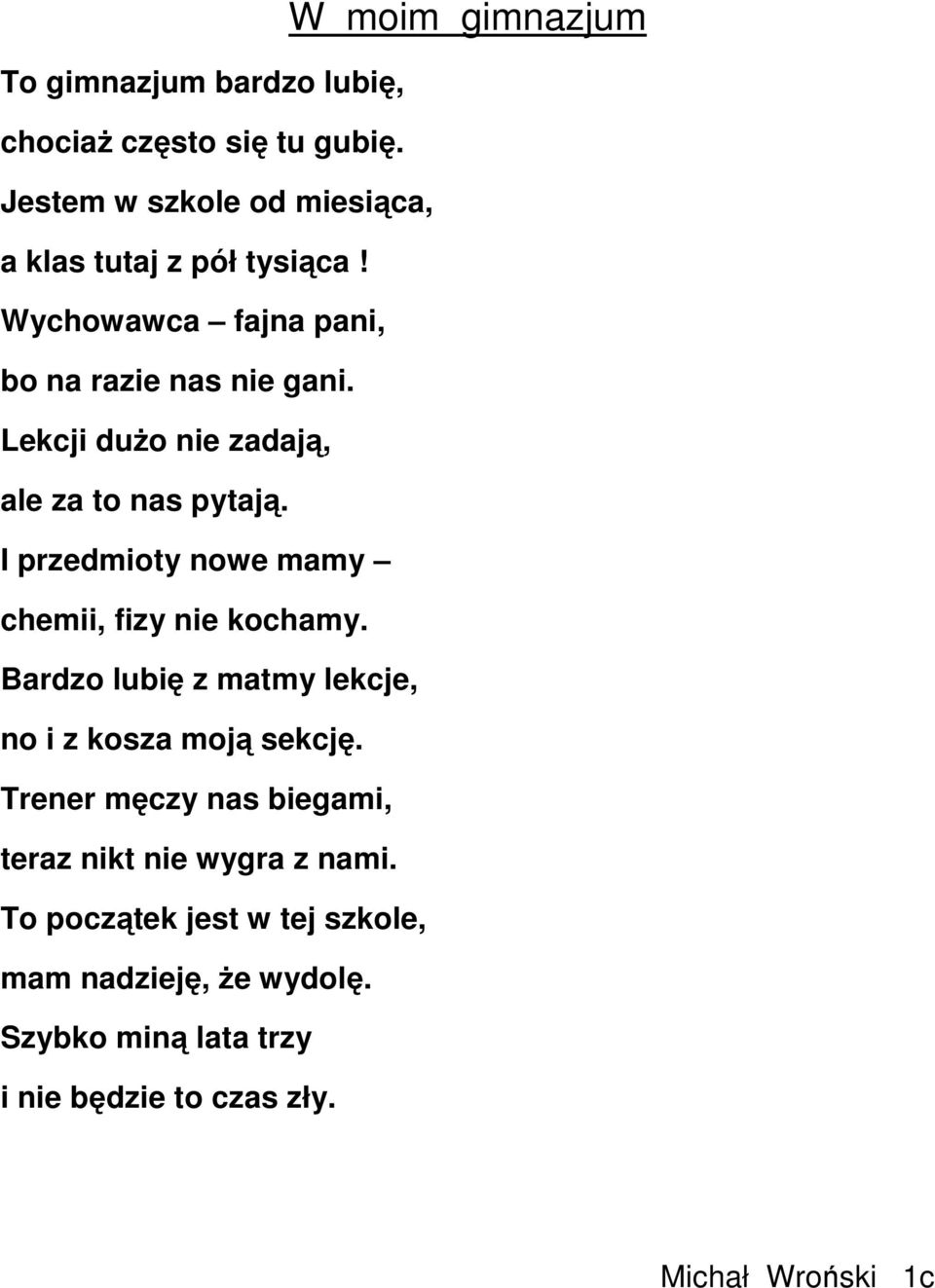 I przedmioty nowe mamy chemii, fizy nie kochamy. Bardzo lubię z matmy lekcje, no i z kosza moją sekcję.