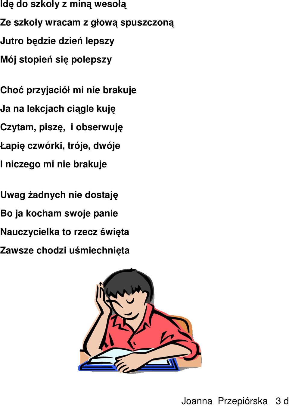 obserwuję Łapię czwórki, tróje, dwóje I niczego mi nie brakuje Uwag Ŝadnych nie dostaję Bo ja