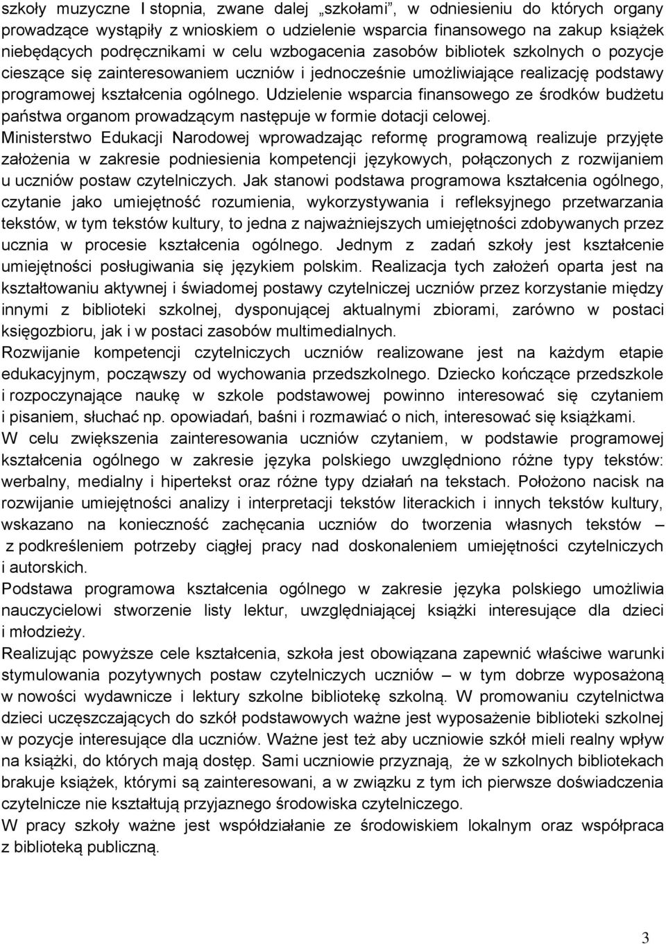 Udzielenie wsparcia finansowego ze środków budżetu państwa organom prowadzącym następuje w formie dotacji celowej.