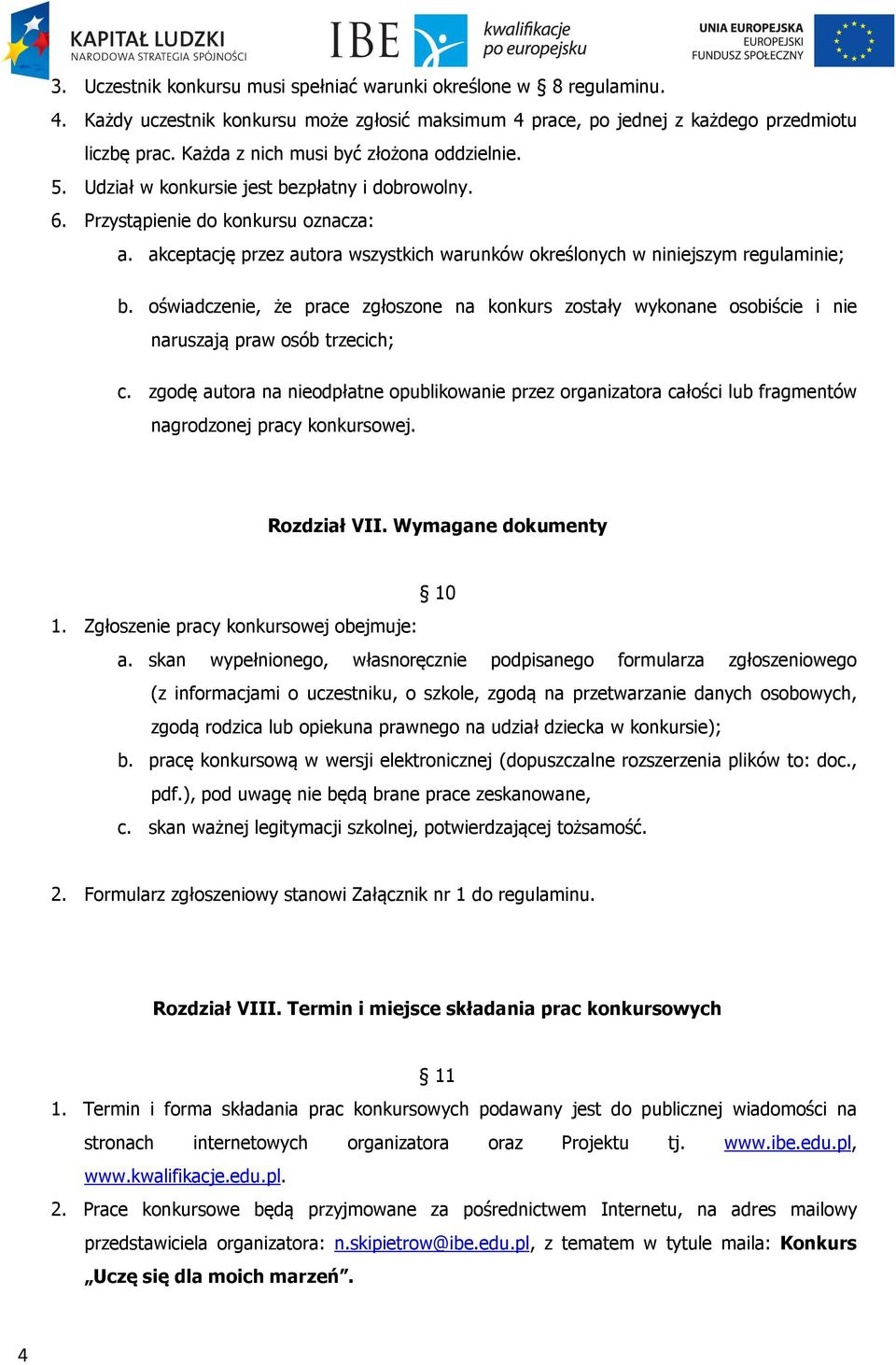 akceptację przez autora wszystkich warunków określonych w niniejszym regulaminie; b. oświadczenie, że prace zgłoszone na konkurs zostały wykonane osobiście i nie naruszają praw osób trzecich; c.