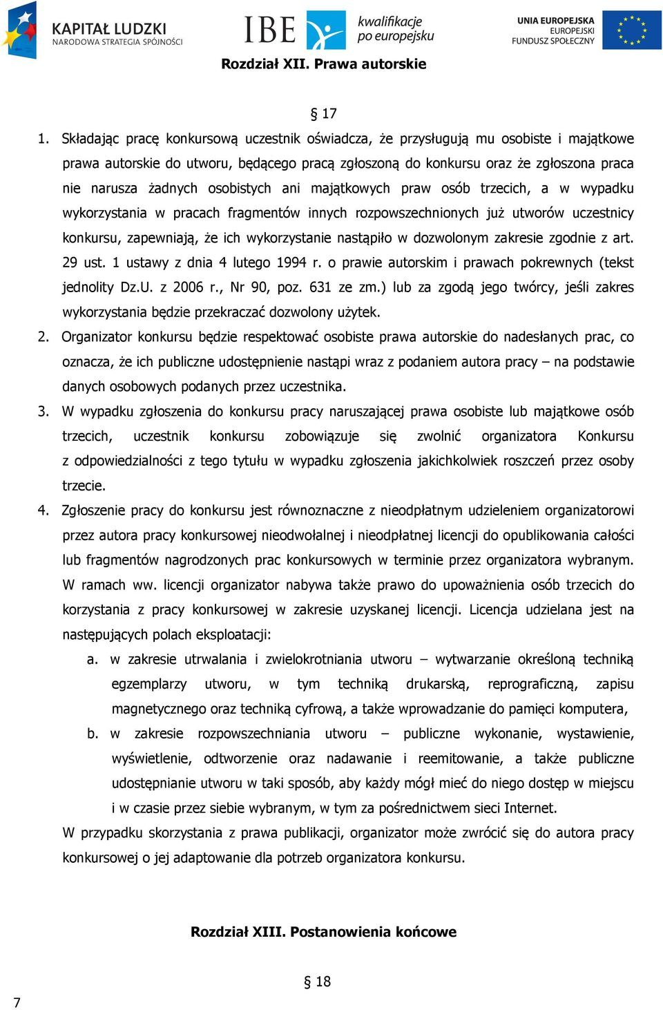 osobistych ani majątkowych praw osób trzecich, a w wypadku wykorzystania w pracach fragmentów innych rozpowszechnionych już utworów uczestnicy konkursu, zapewniają, że ich wykorzystanie nastąpiło w