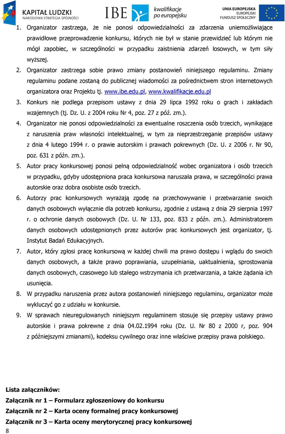 Zmiany regulaminu podane zostaną do publicznej wiadomości za pośrednictwem stron internetowych organizatora oraz Projektu tj. www.ibe.edu.pl, www.kwalifikacje.edu.pl 3.
