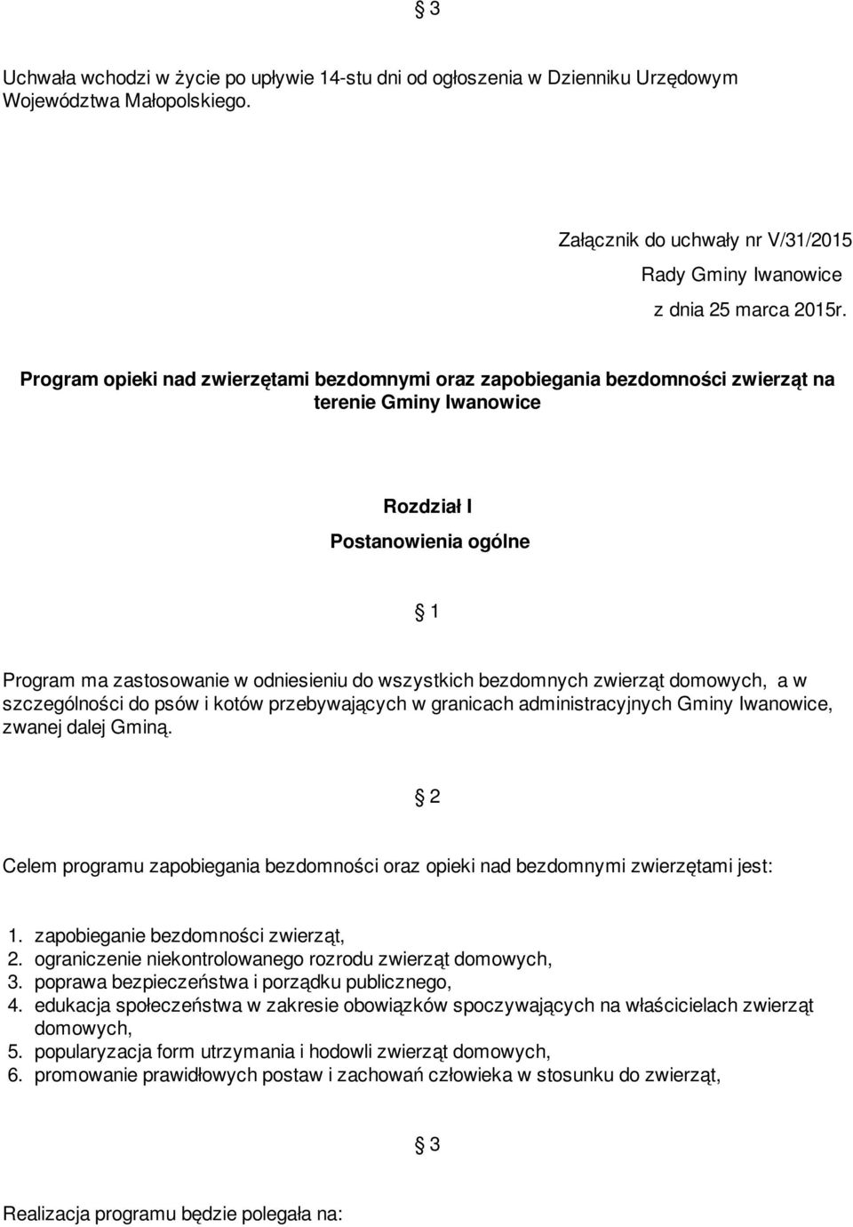 bezdomnych zwierząt domowych, a w szczególności do psów i kotów przebywających w granicach administracyjnych Gminy Iwanowice, zwanej dalej Gminą.