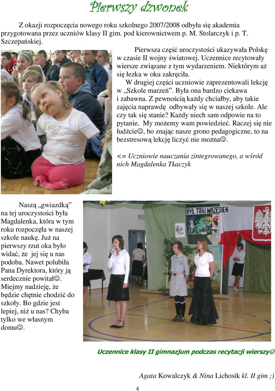 W drugiej części uczniowie zaprezentowali lekcję w Szkole marzeń. Była ona bardzo ciekawa i zabawna. Z pewnością kaŝdy chciałby, aby takie zajęcia naprawdę odbywały się w naszej szkole.