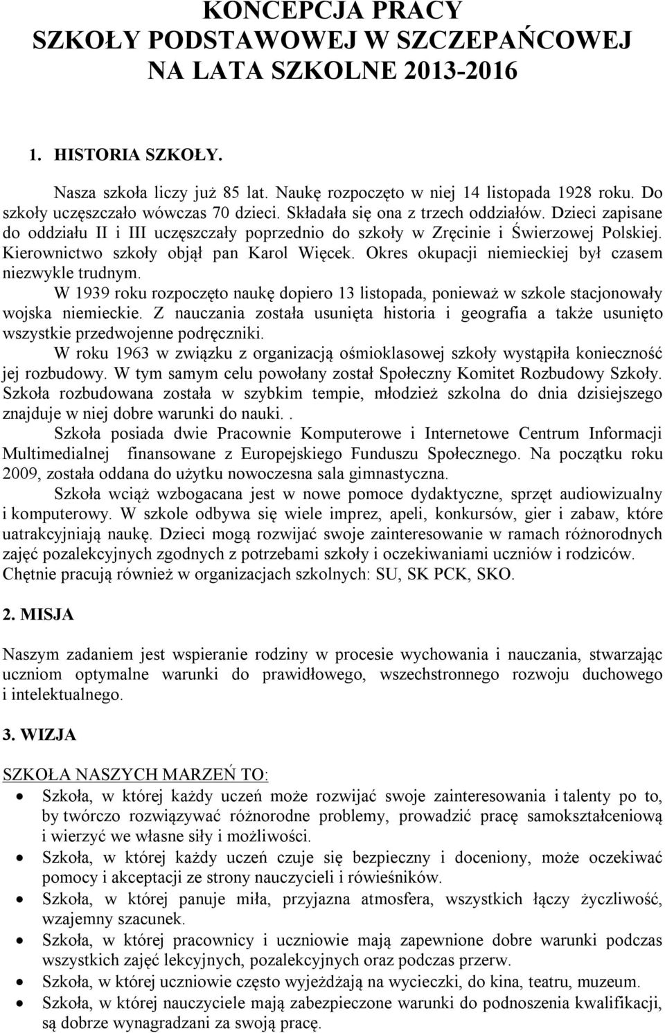 Kierownictwo szkoły objął pan Karol Więcek. Okres okupacji niemieckiej był czasem niezwykle trudnym.