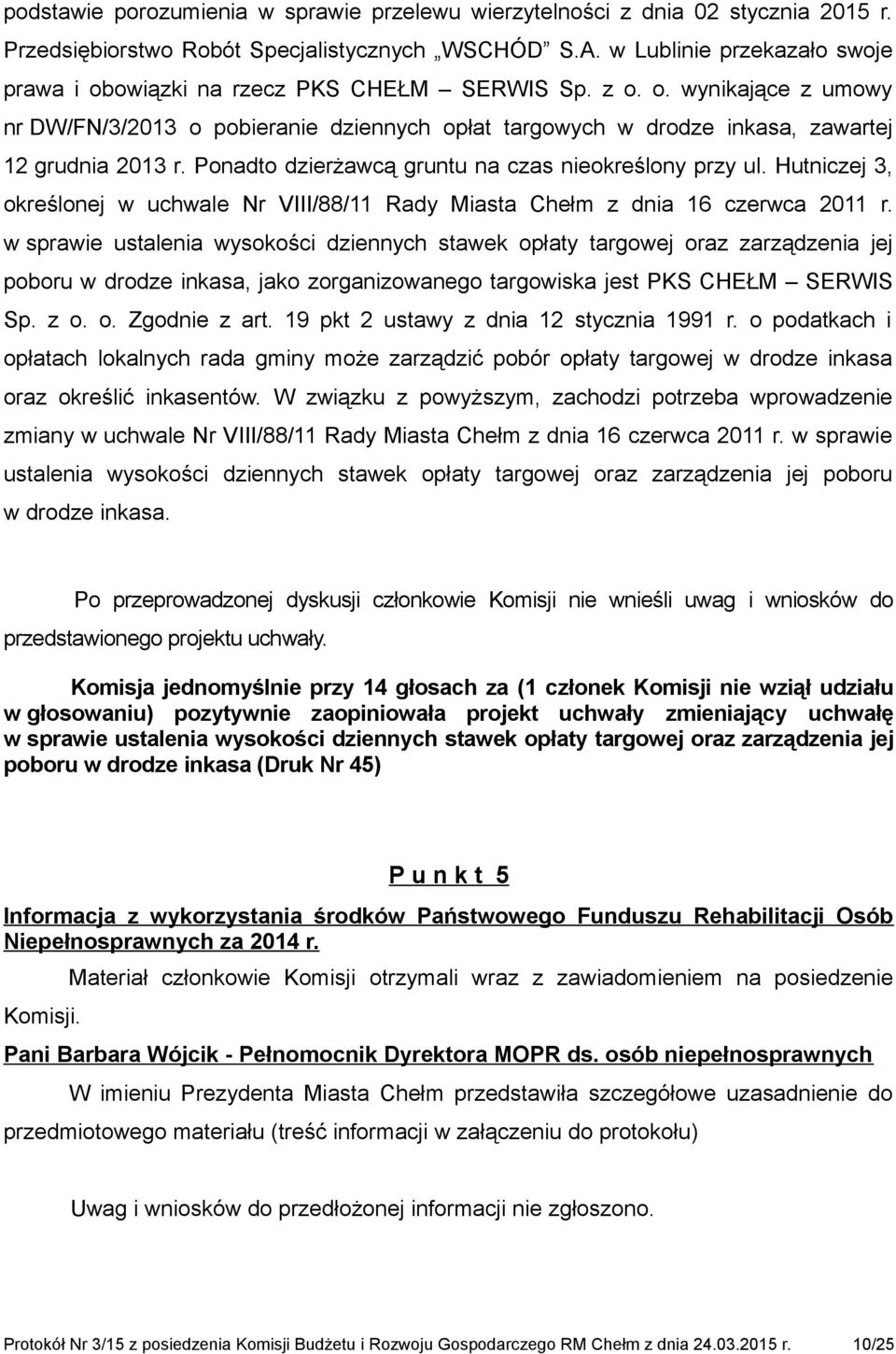 Ponadto dzierżawcą gruntu na czas nieokreślony przy ul. Hutniczej 3, określonej w uchwale Nr VIII/88/11 Rady Miasta Chełm z dnia 16 czerwca 2011 r.