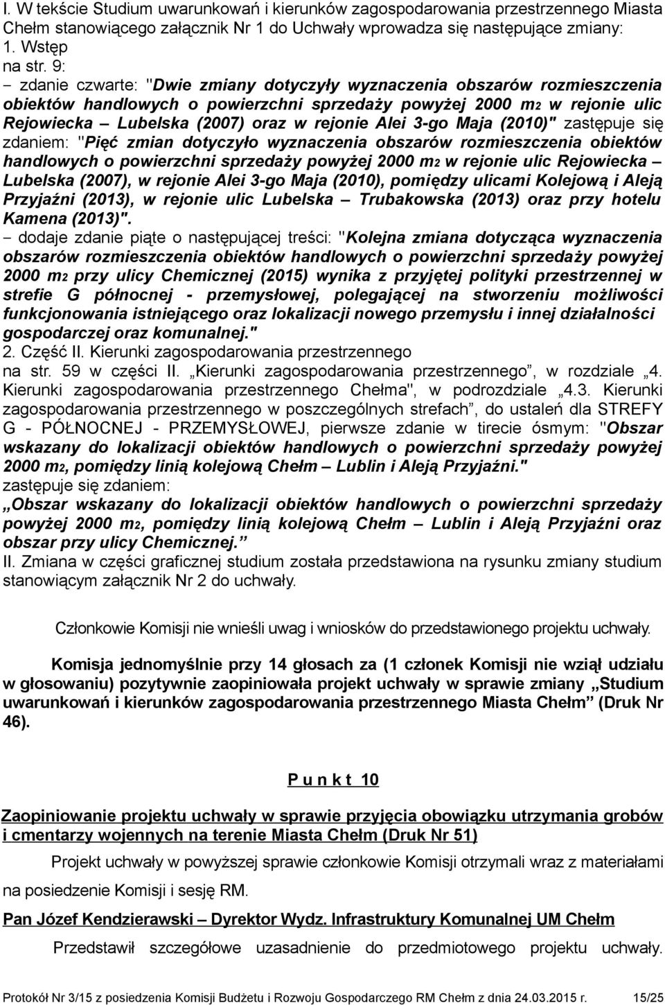 Alei 3-go Maja (2010)" zastępuje się zdaniem: "Pięć zmian dotyczyło wyznaczenia obszarów rozmieszczenia obiektów handlowych o powierzchni sprzedaży powyżej 2000 m2 w rejonie ulic Rejowiecka Lubelska