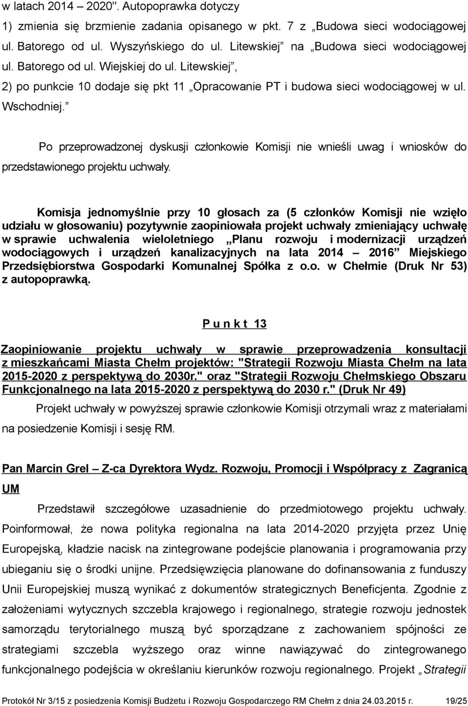 Po przeprowadzonej dyskusji członkowie Komisji nie wnieśli uwag i wniosków do przedstawionego projektu uchwały.