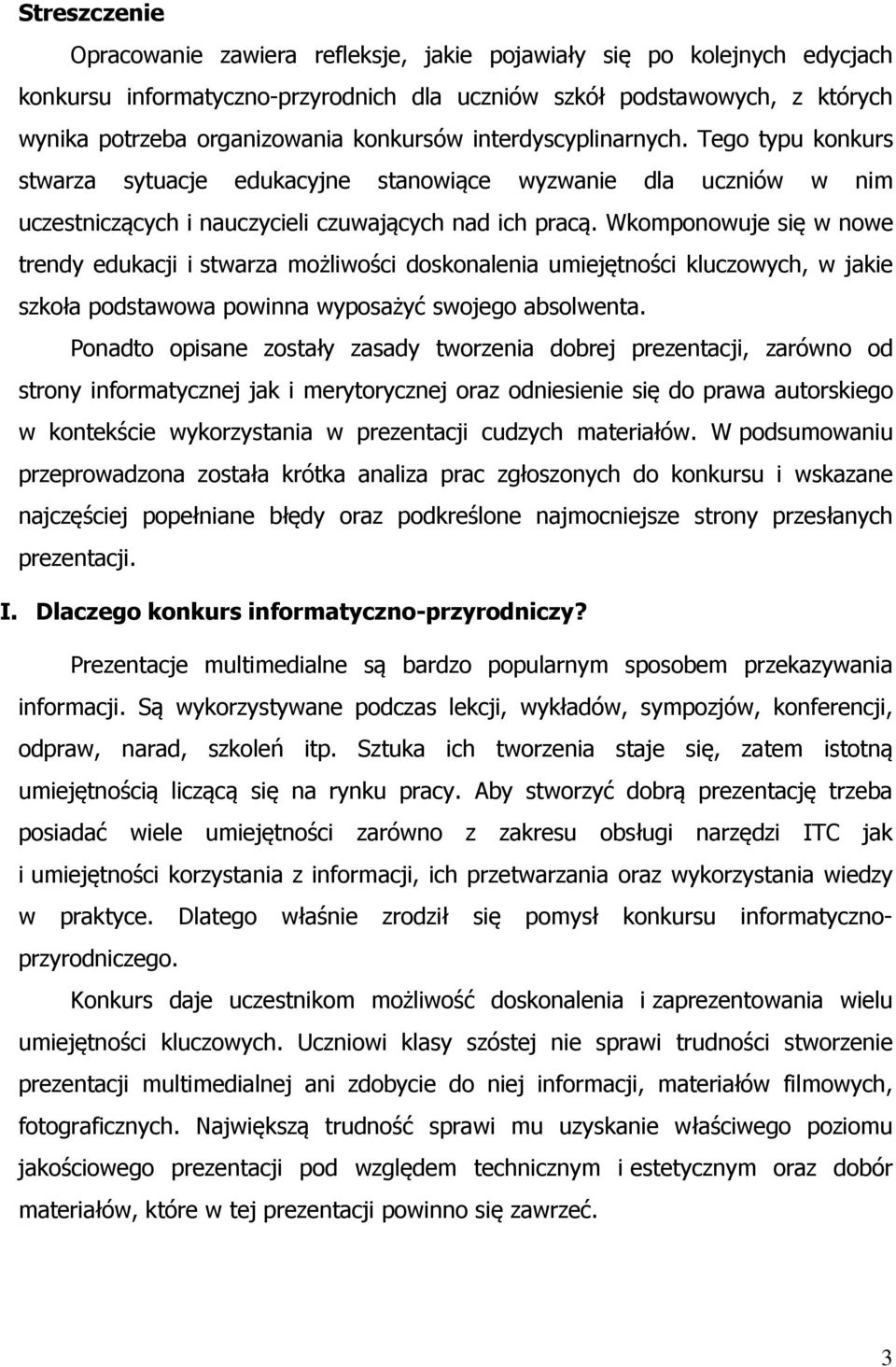 Wkomponowuje się w nowe trendy edukacji i stwarza możliwości doskonalenia umiejętności kluczowych, w jakie szkoła podstawowa powinna wyposażyć swojego absolwenta.