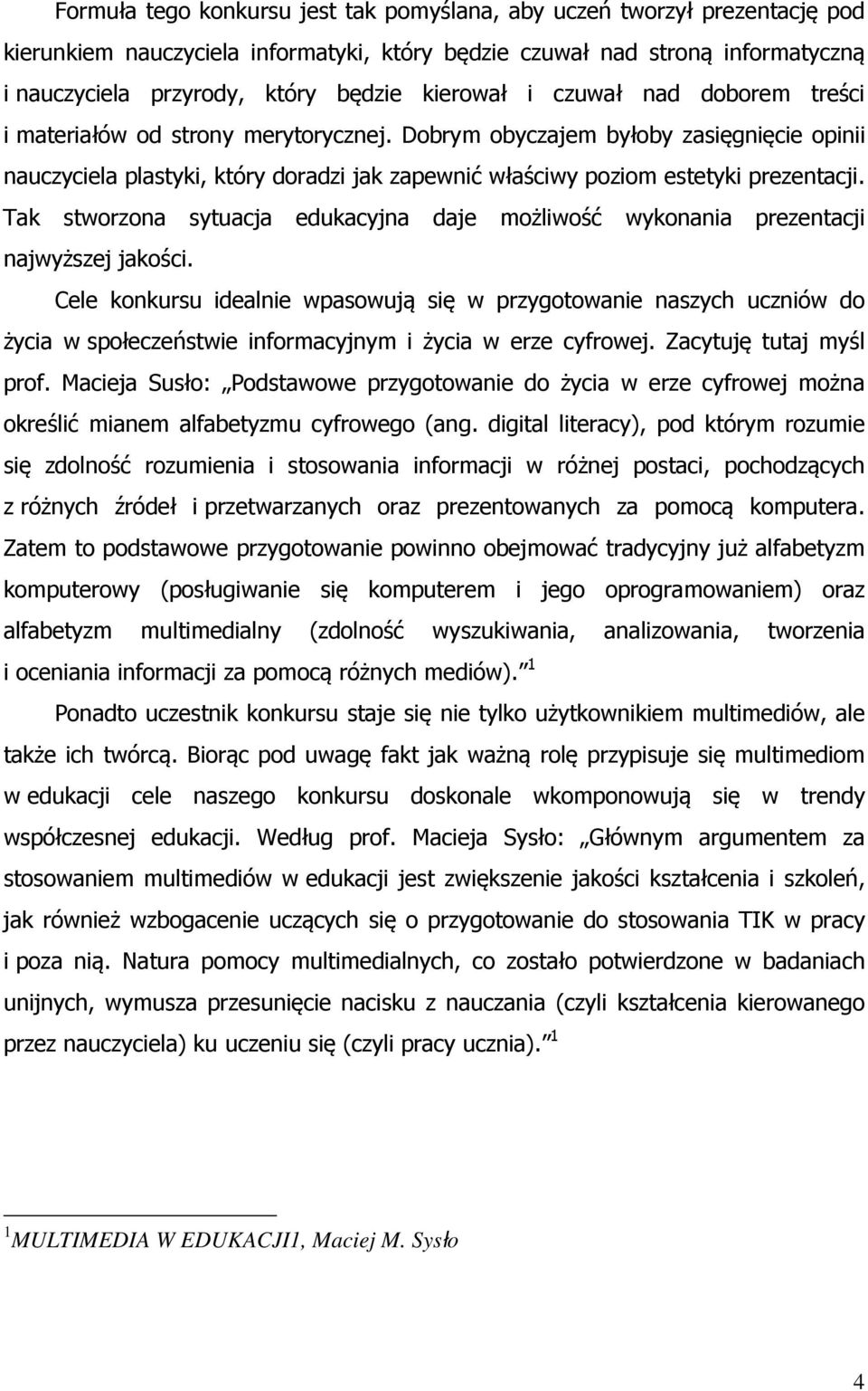 Dobrym obyczajem byłoby zasięgnięcie opinii nauczyciela plastyki, który doradzi jak zapewnić właściwy poziom estetyki prezentacji.