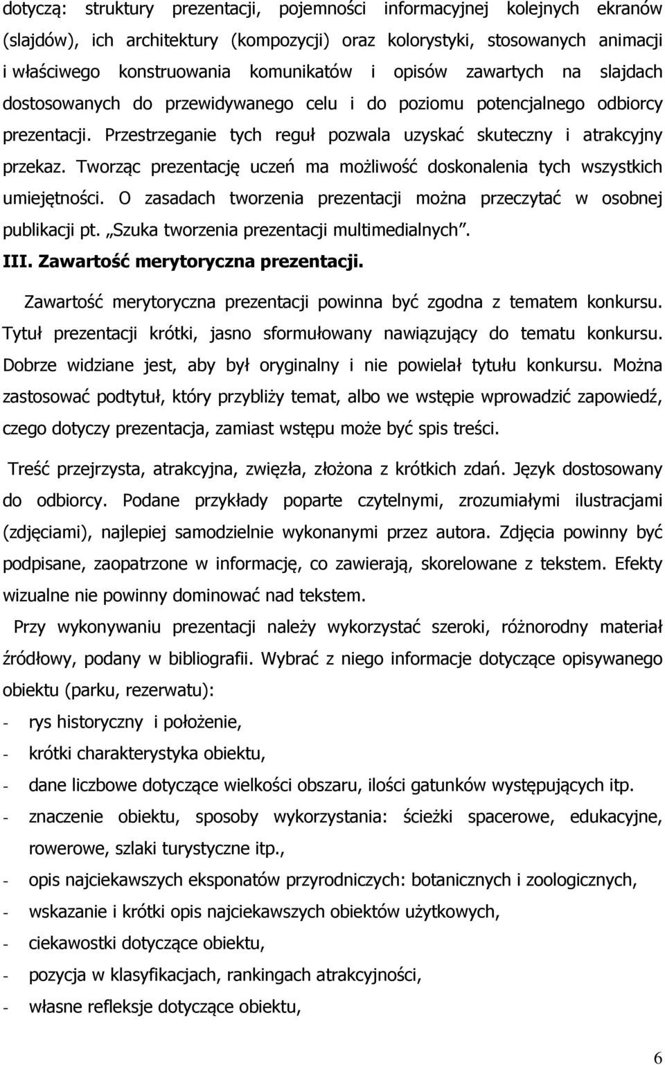Tworząc prezentację uczeń ma możliwość doskonalenia tych wszystkich umiejętności. O zasadach tworzenia prezentacji można przeczytać w osobnej publikacji pt.