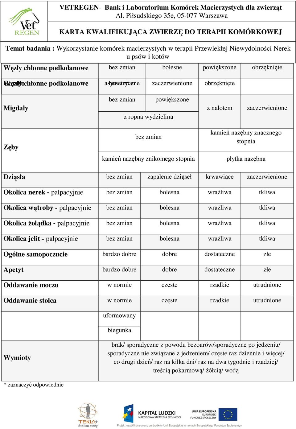 - palpacyjnie bolesna wrażliwa tkliwa Okolica żołądka - palpacyjnie bolesna wrażliwa tkliwa Okolica jelit - palpacyjnie bolesna wrażliwa tkliwa Ogólne samopoczucie bardzo dobre dobre dostateczne złe