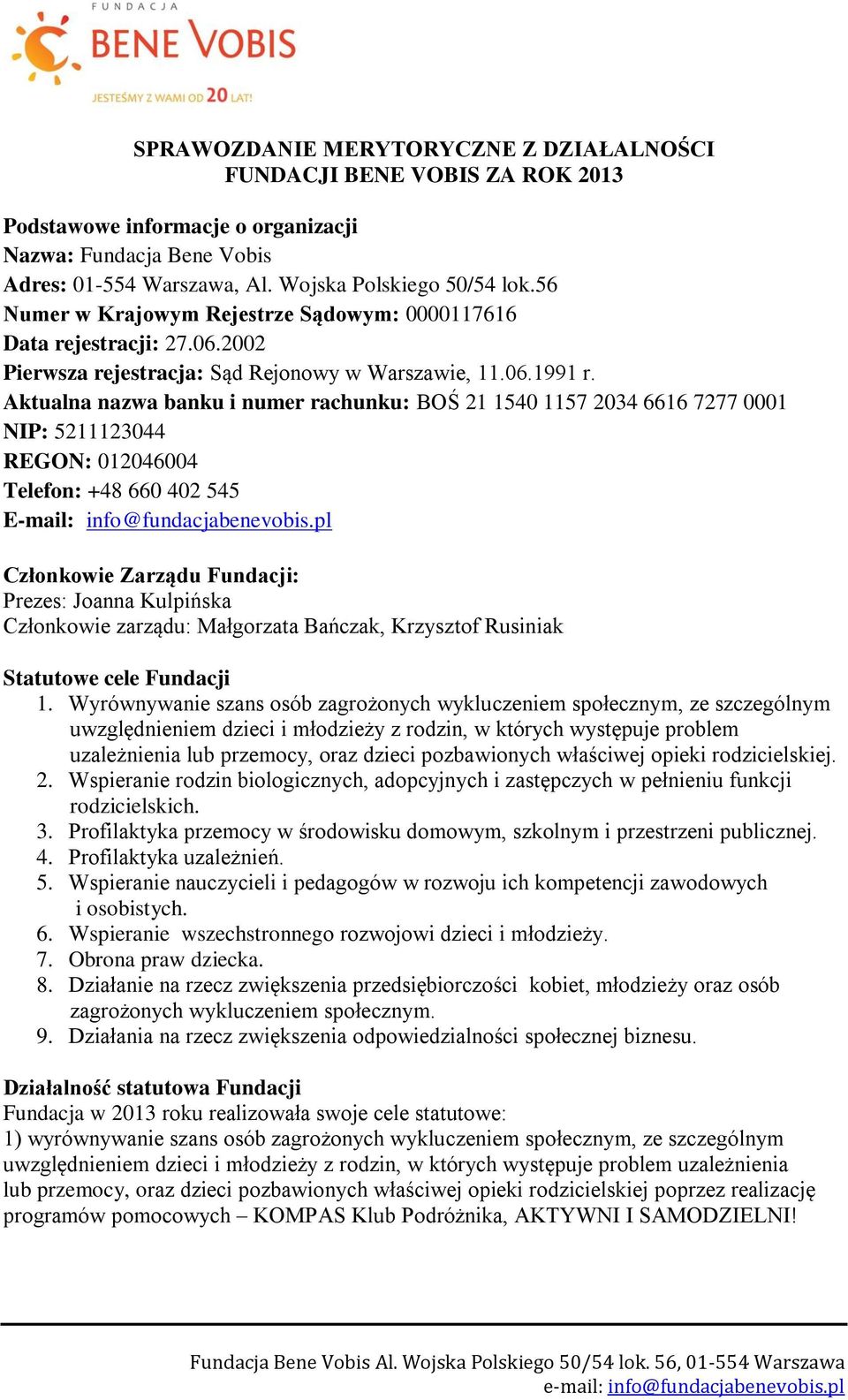 Aktualna nazwa banku i numer rachunku: BOŚ 21 1540 1157 2034 6616 7277 0001 NIP: 5211123044 REGON: 012046004 Telefon: +48 660 402 545 E-mail: info@fundacjabenevobis.