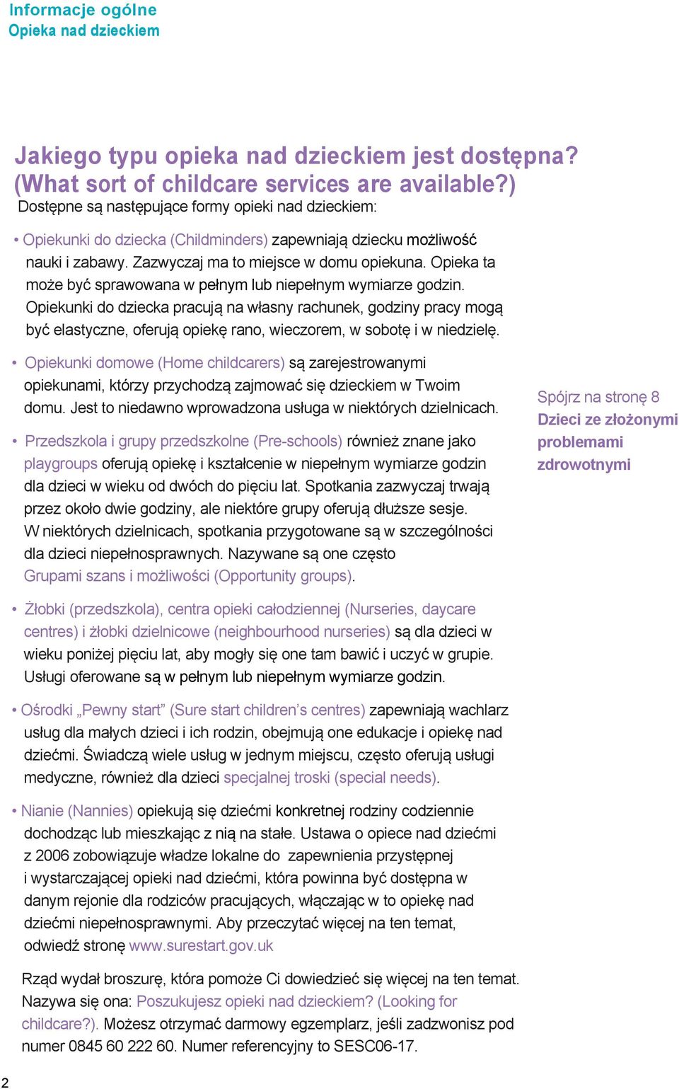 Opieka ta może być sprawowana w pełnym lub niepełnym wymiarze godzin.