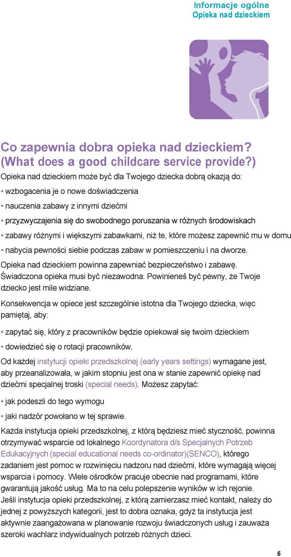 różnymi i większymi zabawkami, niż te, które możesz zapewnić mu w domu nabycia pewności siebie podczas zabaw w pomieszczeniu i na dworze. powinna zapewniać bezpieczeństwo i zabawę.