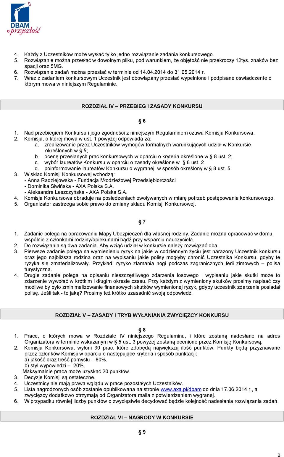 Wraz z zadaniem konkursowym Uczestnik jest obowiązany przesłać wypełnione i podpisane oświadczenie o którym mowa w niniejszym Regulaminie. ROZDZIAŁ IV PRZEBIEG I ZASADY KONKURSU 6 1.