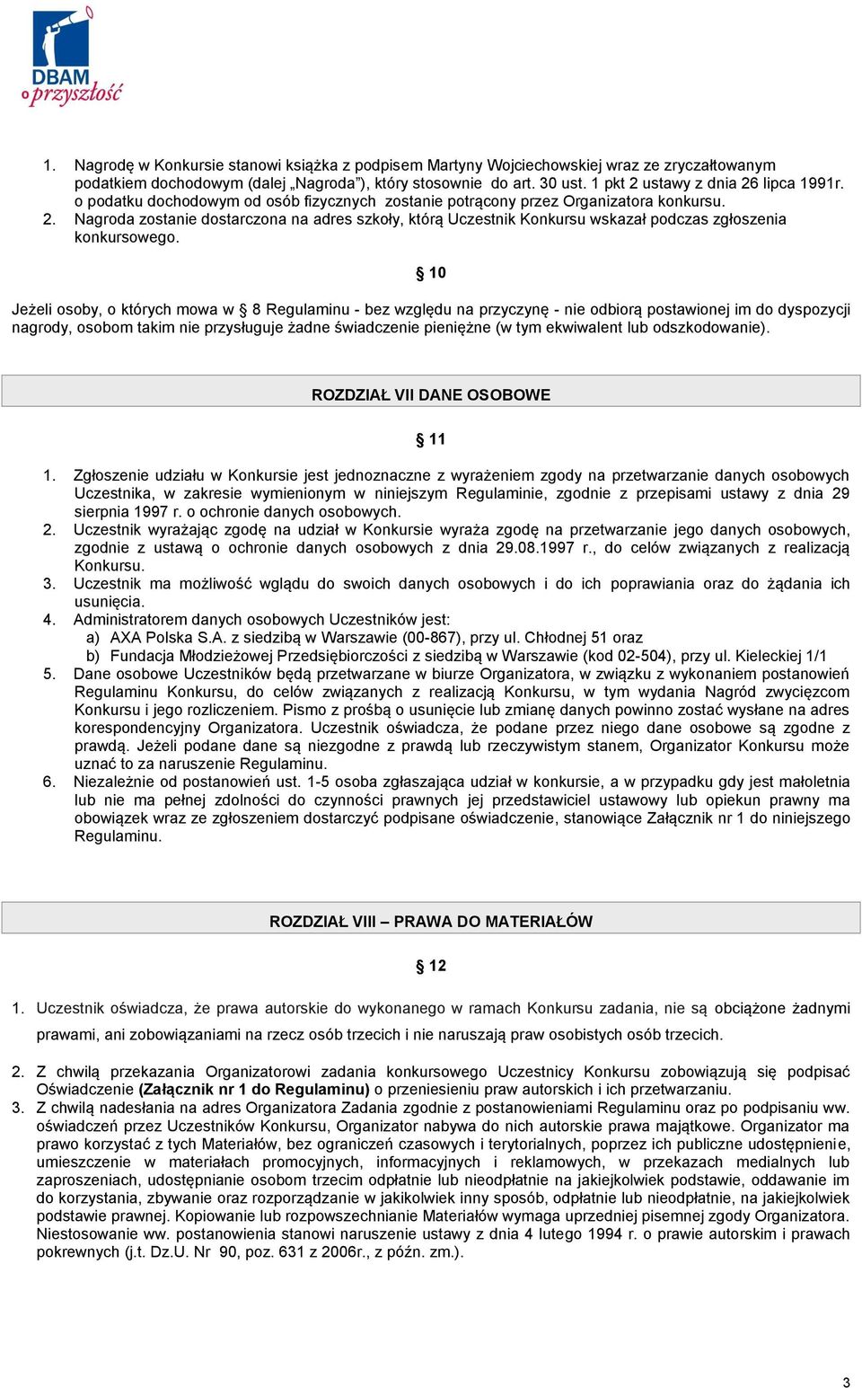 10 Jeżeli osoby, o których mowa w 8 Regulaminu - bez względu na przyczynę - nie odbiorą postawionej im do dyspozycji nagrody, osobom takim nie przysługuje żadne świadczenie pieniężne (w tym