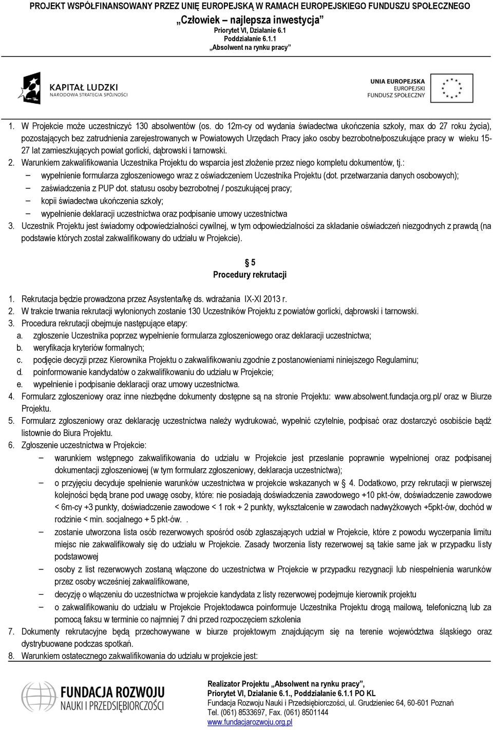 15-27 lat zamieszkujących powiat gorlicki, dąbrowski i tarnowski. 2. Warunkiem zakwalifikowania Uczestnika Projektu do wsparcia jest złożenie przez niego kompletu dokumentów, tj.