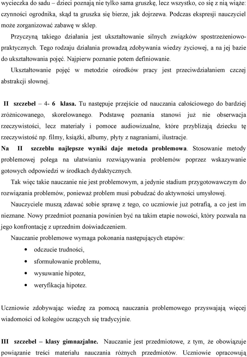 Tego rodzaju działania prowadzą zdobywania wiedzy życiowej, a na jej bazie do ukształtowania pojęć. Najpierw poznanie potem definiowanie.