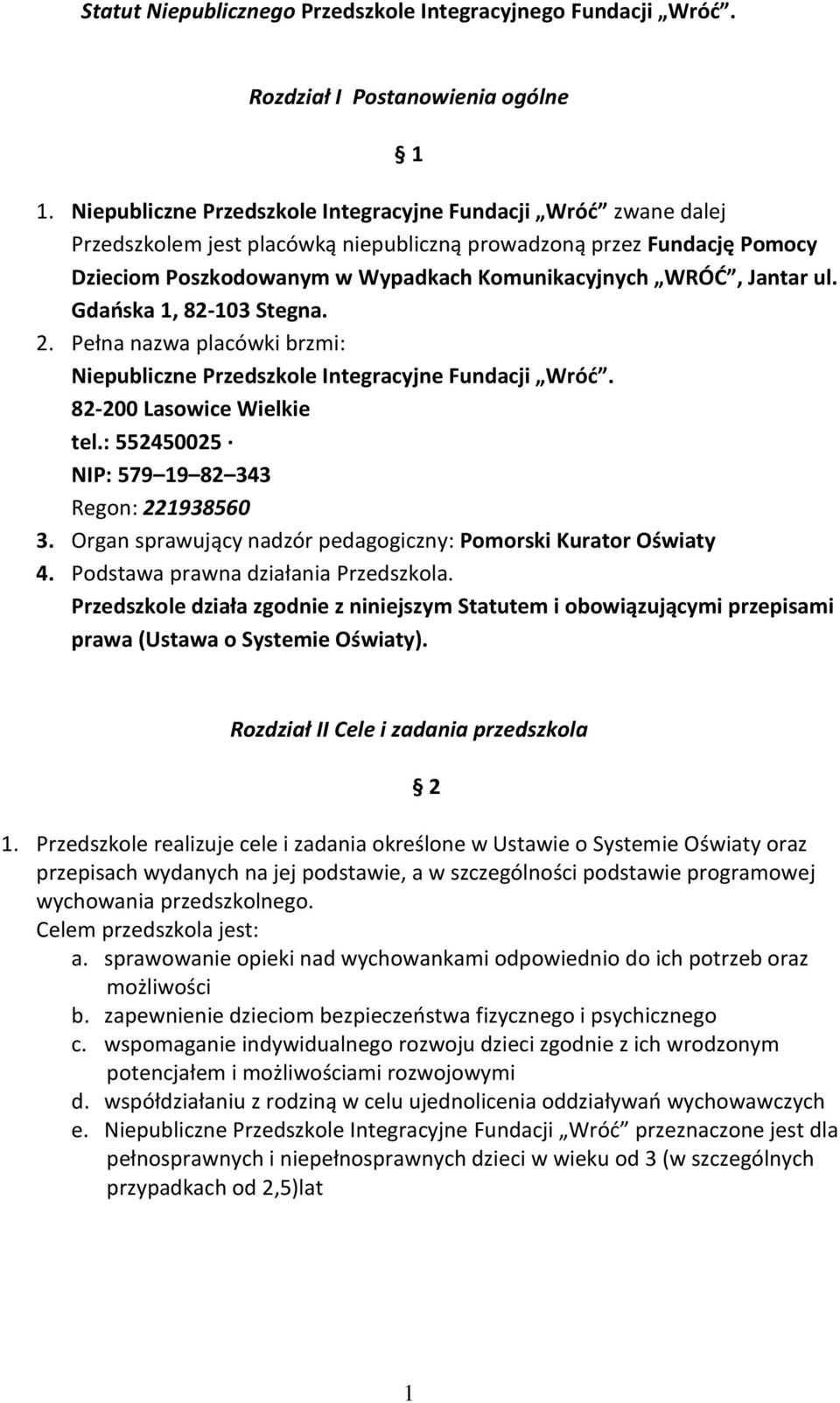 Jantar ul. Gdańska 1, 82-103 Stegna. 2. Pełna nazwa placówki brzmi: Niepubliczne Przedszkole Integracyjne Fundacji Wróć. 82-200 Lasowice Wielkie tel.: 552450025 NIP: 579 19 82 343 Regon: 221938560 3.