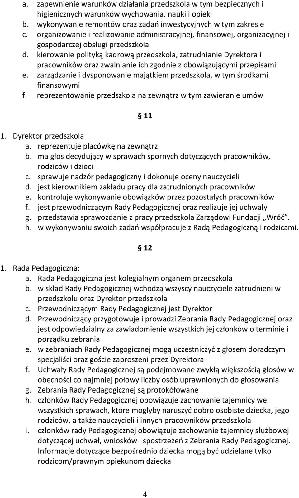 kierowanie polityką kadrową przedszkola, zatrudnianie Dyrektora i pracowników oraz zwalnianie ich zgodnie z obowiązującymi przepisami e.