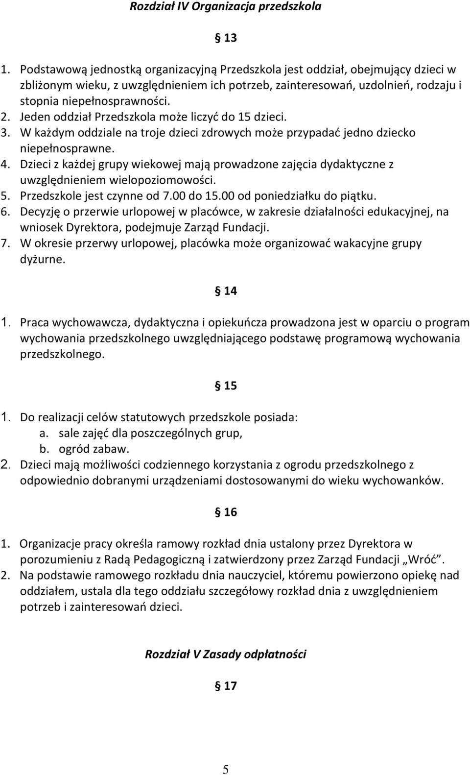 Jeden oddział Przedszkola może liczyć do 15 dzieci. 3. W każdym oddziale na troje dzieci zdrowych może przypadać jedno dziecko niepełnosprawne. 4.
