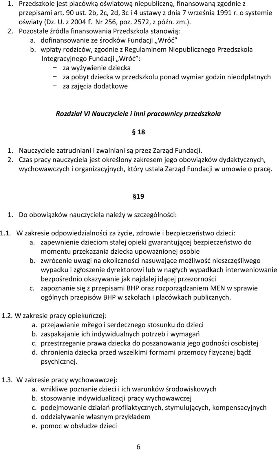 wpłaty rodziców, zgodnie z Regulaminem Niepublicznego Przedszkola Integracyjnego Fundacji Wróć : - za wyżywienie dziecka - za pobyt dziecka w przedszkolu ponad wymiar godzin nieodpłatnych - za