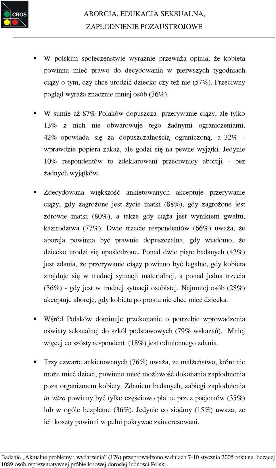 W sumie aż 87% Polaków dopuszcza przerywanie ciąży, ale tylko 13% z nich nie obwarowuje tego żadnymi ograniczeniami, 42% opowiada się za dopuszczalnością ograniczoną, a 32% - wprawdzie popiera zakaz,