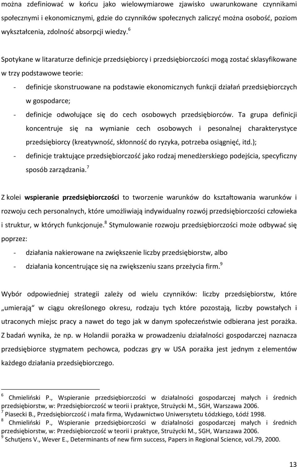 6 Spotykane w litaraturze definicje przedsiębiorcy i przedsiębiorczości mogą zostać sklasyfikowane w trzy podstawowe teorie: - definicje skonstruowane na podstawie ekonomicznych funkcji działań