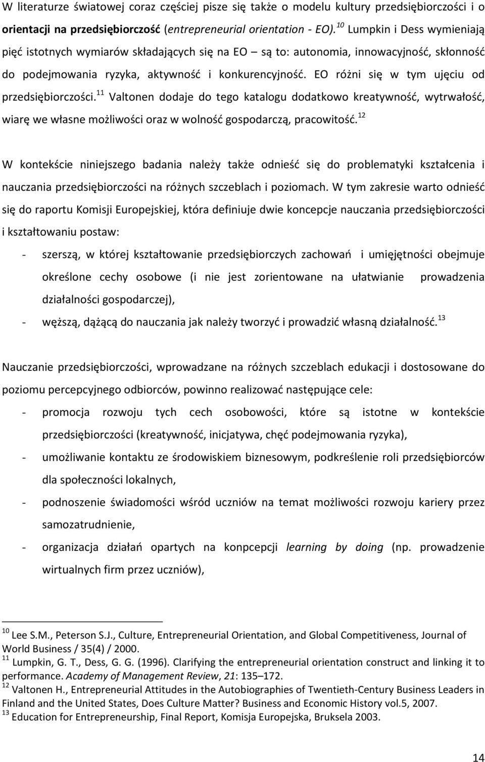 EO różni się w tym ujęciu od przedsiębiorczości. 11 Valtonen dodaje do tego katalogu dodatkowo kreatywność, wytrwałość, wiarę we własne możliwości oraz w wolność gospodarczą, pracowitość.
