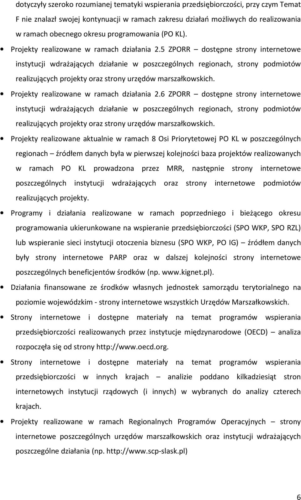 5 ZPORR dostępne strony internetowe instytucji wdrażających działanie w poszczególnych regionach, strony podmiotów realizujących projekty oraz strony urzędów marszałkowskich.