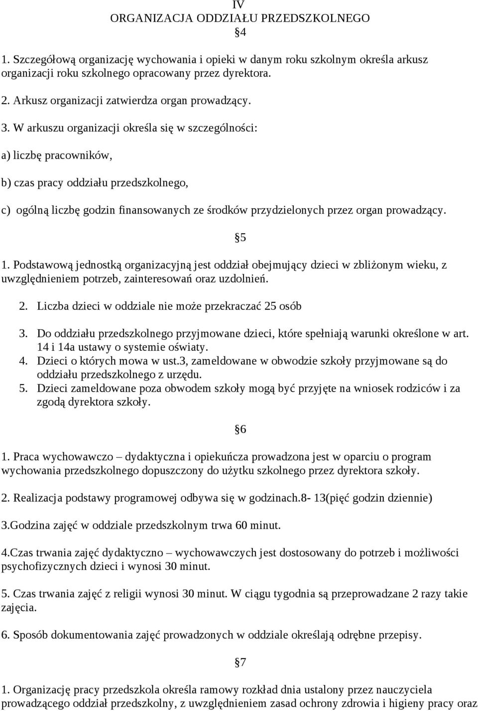 W arkuszu organizacji określa się w szczególności: a) liczbę pracowników, b) czas pracy oddziału przedszkolnego, c) ogólną liczbę godzin finansowanych ze środków przydzielonych przez organ prowadzący.