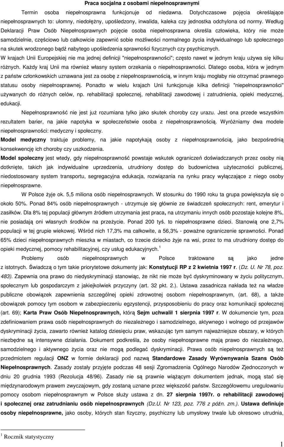 Według Deklaracji Praw Osób Niepełnosprawnych pojęcie osoba niepełnosprawna określa człowieka, który nie może samodzielnie, częściowo lub całkowicie zapewnić sobie możliwości normalnego życia