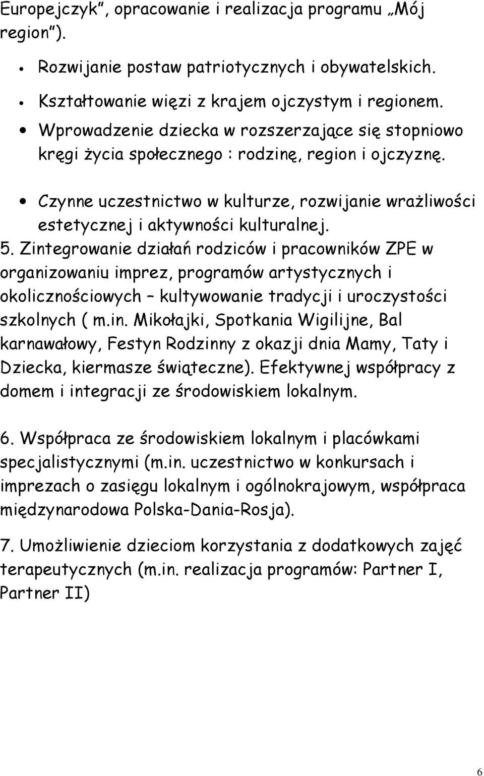 Zintegrowanie działań rodziców i pracowników ZPE w organizowaniu imprez, programów artystycznych i okolicznościowych kultywowanie tradycji i uroczystości szkolnych ( m.in. Mikołajki, Spotkania Wigilijne, Bal karnawałowy, Festyn Rodzinny z okazji dnia Mamy, Taty i Dziecka, kiermasze świąteczne).