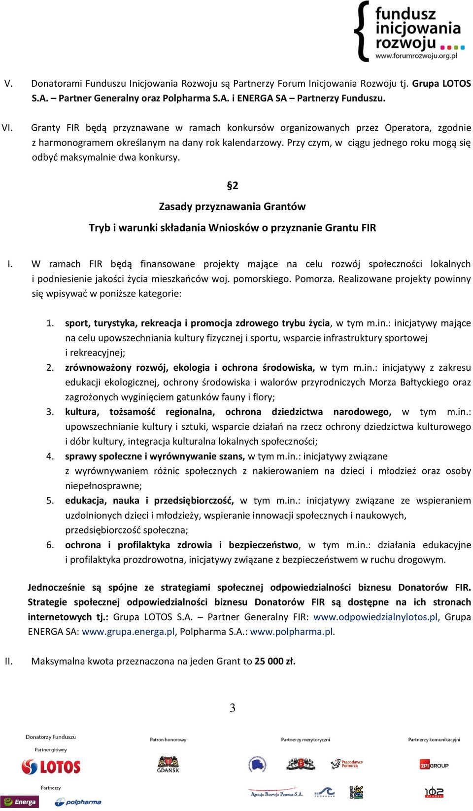 Przy czym, w ciągu jednego roku mogą się odbyć maksymalnie dwa konkursy. 2 Zasady przyznawania Grantów Tryb i warunki składania Wniosków o przyznanie Grantu FIR I.