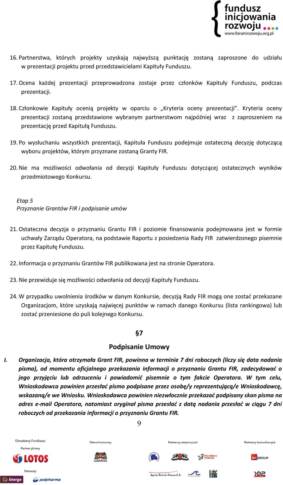 Kryteria oceny prezentacji zostaną przedstawione wybranym partnerstwom najpóźniej wraz z zaproszeniem na prezentację przed Kapitułą Funduszu. 19.