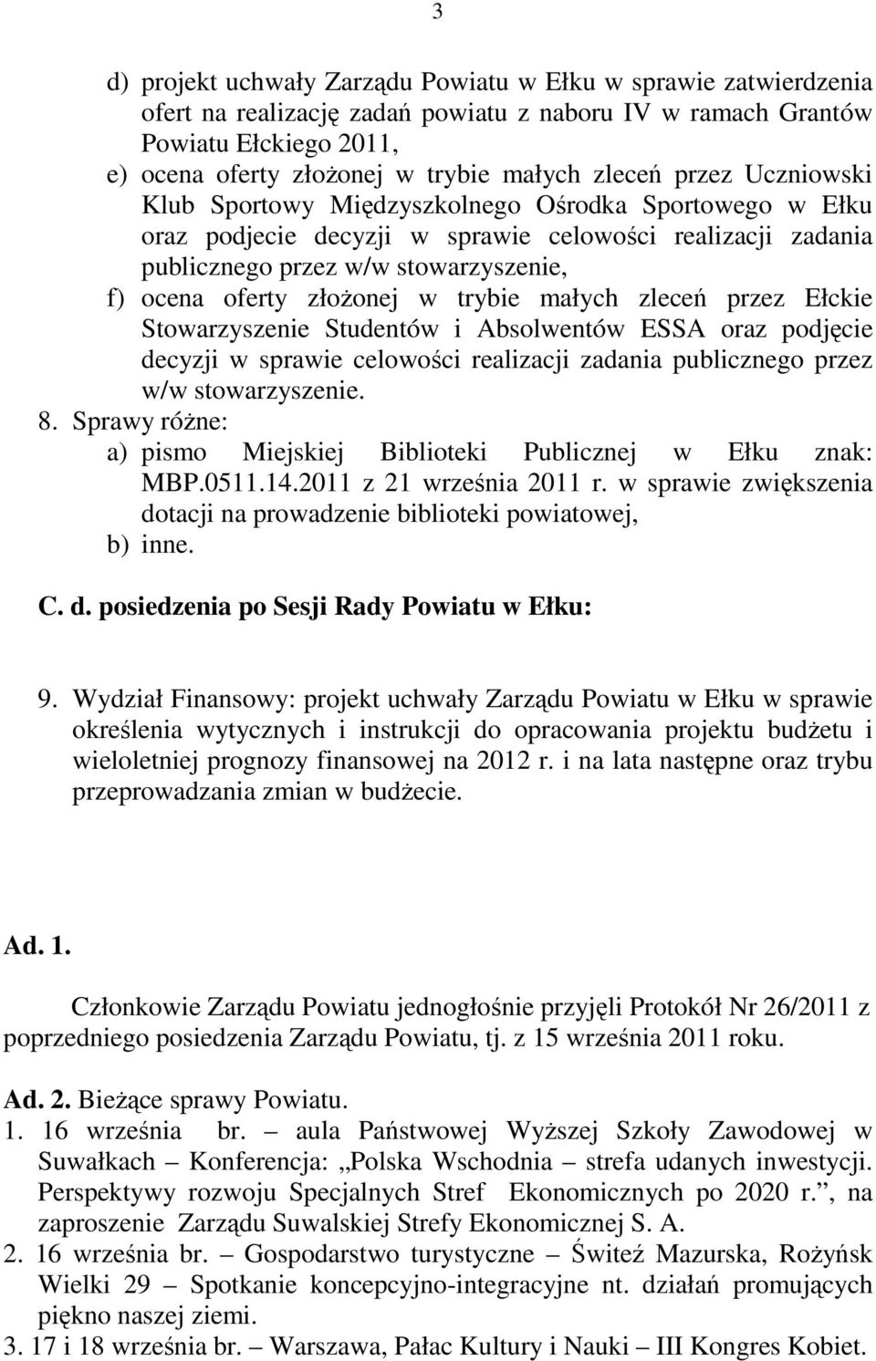 złożonej w trybie małych zleceń przez Ełckie Stowarzyszenie Studentów i Absolwentów ESSA oraz podjęcie decyzji w sprawie celowości realizacji zadania publicznego przez w/w stowarzyszenie. 8.