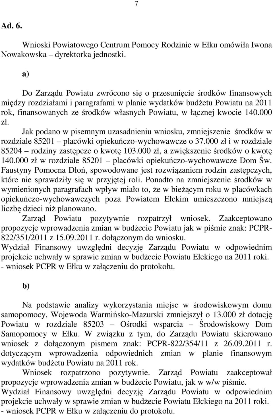 łącznej kwocie 140.000 zł. Jak podano w pisemnym uzasadnieniu wniosku, zmniejszenie środków w rozdziale 85201 placówki opiekuńczo-wychowawcze o 37.