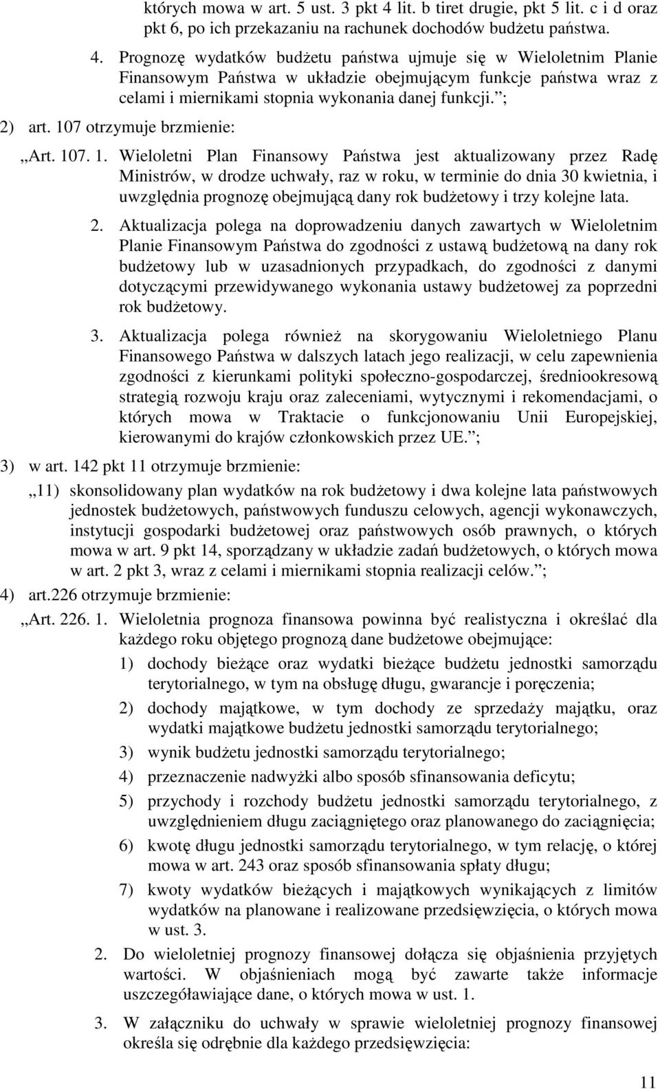 Prognozę wydatków budżetu państwa ujmuje się w Wieloletnim Planie Finansowym Państwa w układzie obejmującym funkcje państwa wraz z celami i miernikami stopnia wykonania danej funkcji. ; 2) art.