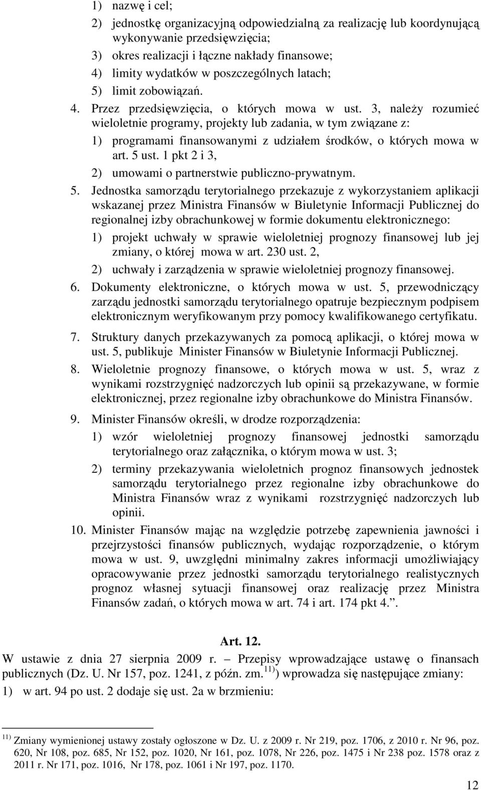 3, należy rozumieć wieloletnie programy, projekty lub zadania, w tym związane z: 1) programami finansowanymi z udziałem środków, o których mowa w art. 5 ust.