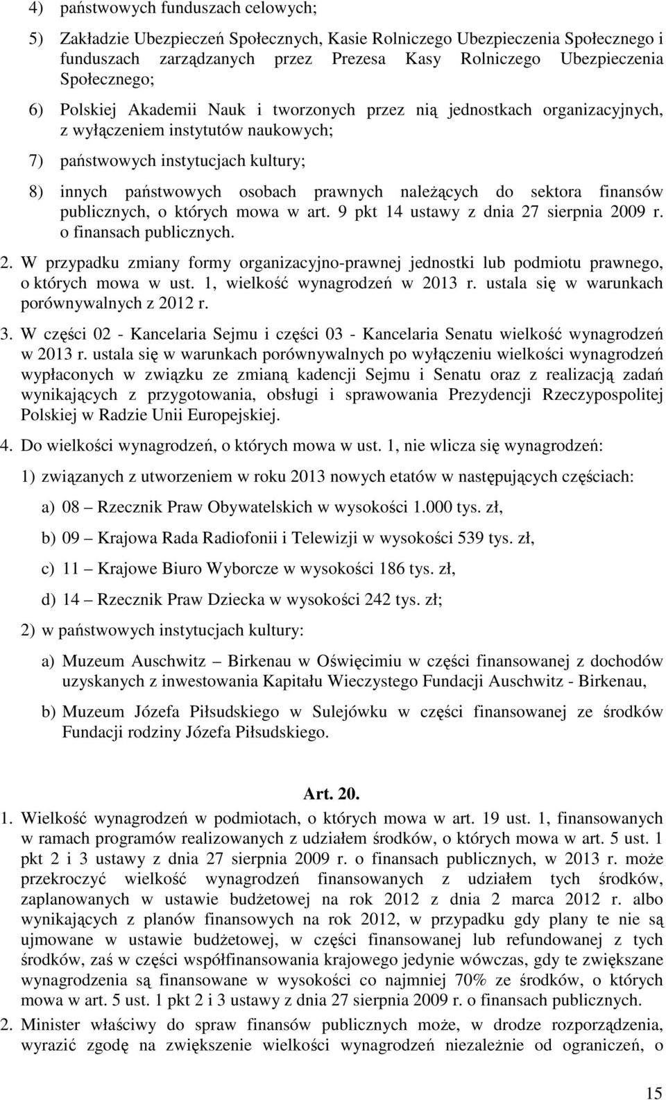 należących do sektora finansów publicznych, o których mowa w art. 9 pkt 14 ustawy z dnia 27 sierpnia 2009 r. o finansach publicznych. 2. W przypadku zmiany formy organizacyjno-prawnej jednostki lub podmiotu prawnego, o których mowa w ust.