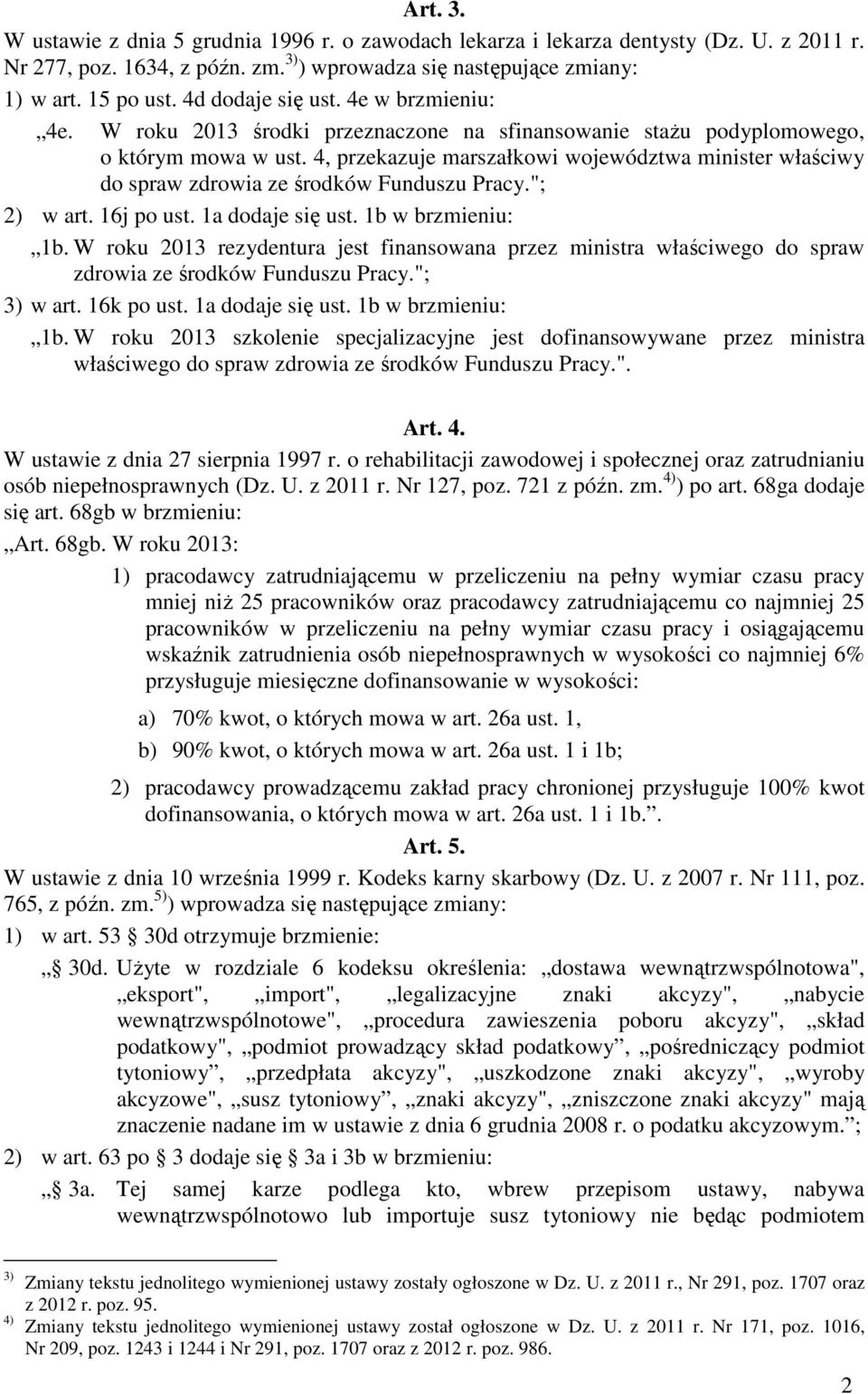 4, przekazuje marszałkowi województwa minister właściwy do spraw zdrowia ze środków Funduszu Pracy."; 2) w art. 16j po ust. 1a dodaje się ust. 1b w brzmieniu: 1b.