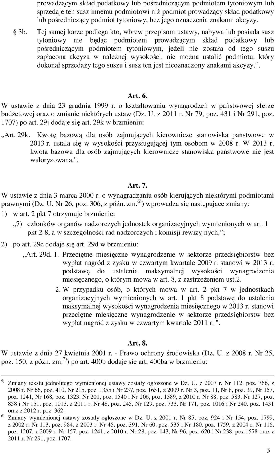 Tej samej karze podlega kto, wbrew przepisom ustawy, nabywa lub posiada susz tytoniowy nie będąc podmiotem prowadzącym skład podatkowy lub pośredniczącym podmiotem tytoniowym, jeżeli nie została od