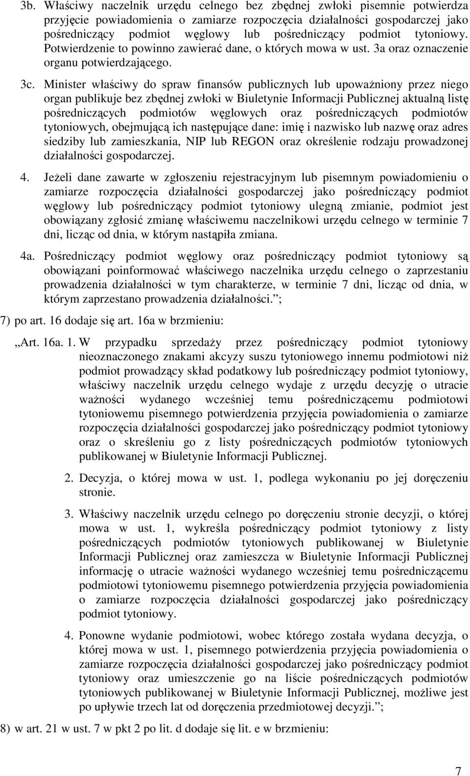 Minister właściwy do spraw finansów publicznych lub upoważniony przez niego organ publikuje bez zbędnej zwłoki w Biuletynie Informacji Publicznej aktualną listę pośredniczących podmiotów węglowych
